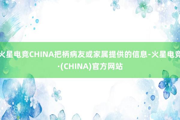 火星电竞CHINA把柄病友或家属提供的信息-火星电竞·(CHINA)官方网站