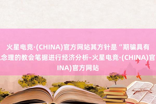 火星电竞·(CHINA)官方网站其方针是“期骗具有经济说念理的教会笔据进行经济分析-火星电竞·(CHINA)官方网站