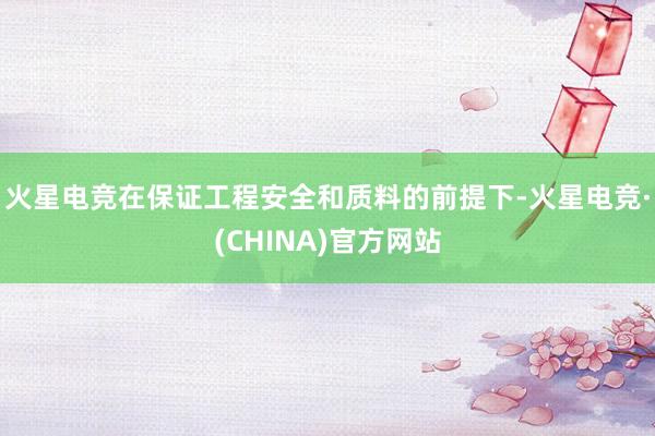火星电竞在保证工程安全和质料的前提下-火星电竞·(CHINA)官方网站
