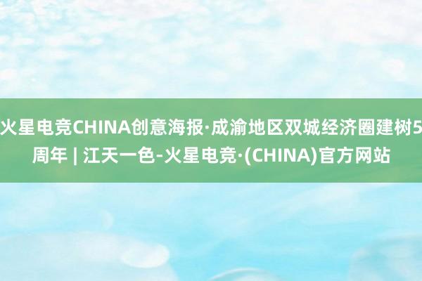 火星电竞CHINA创意海报·成渝地区双城经济圈建树5周年 | 江天一色-火星电竞·(CHINA)官方网站