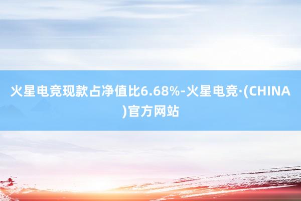 火星电竞现款占净值比6.68%-火星电竞·(CHINA)官方网站