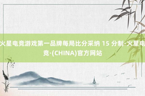 火星电竞游戏第一品牌每局比分采纳 15 分制-火星电竞·(CHINA)官方网站