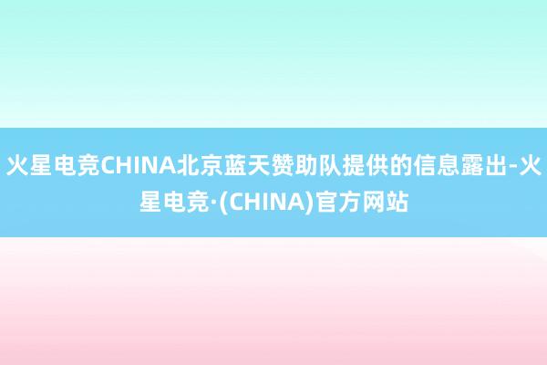 火星电竞CHINA北京蓝天赞助队提供的信息露出-火星电竞·(CHINA)官方网站
