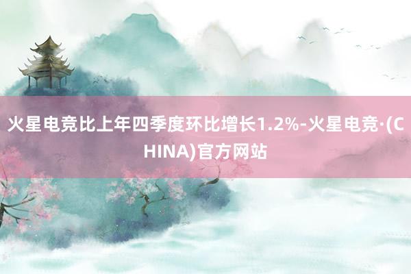火星电竞比上年四季度环比增长1.2%-火星电竞·(CHINA)官方网站