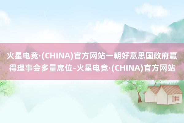 火星电竞·(CHINA)官方网站一朝好意思国政府赢得理事会多量席位-火星电竞·(CHINA)官方网站