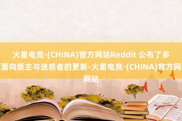 火星电竞·(CHINA)官方网站Reddit 公布了多项面向版主与迷惑者的更新-火星电竞·(CHINA)官方网站